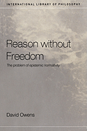 Reason Without Freedom: The Problem of Epistemic Normativity