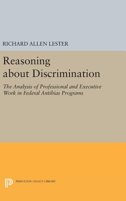 Reasoning about Discrimination: The Analysis of Professional and Executive Work in Federal Antibias Programs - Lester, Richard Allen