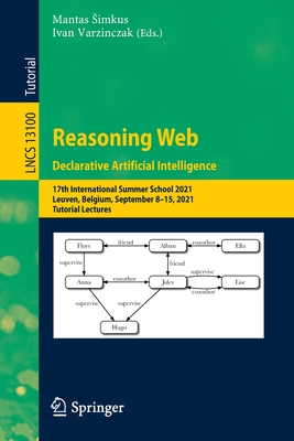 Reasoning Web. Declarative Artificial Intelligence: 17th International Summer School 2021, Leuven, Belgium, September 8-15, 2021, Tutorial Lectures - Simkus, Mantas (Editor), and Varzinczak, Ivan (Editor)