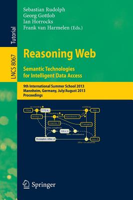 Reasoning Web. Semantic Technologies for Intelligent Data Access: 9th International Summer School 2013, Mannheim, Germany, July 30 -- August 2, 2013. Proceedings - Rudolph, Sebastian (Editor), and Gottlob, Georg (Editor), and Horrocks, Ian (Editor)