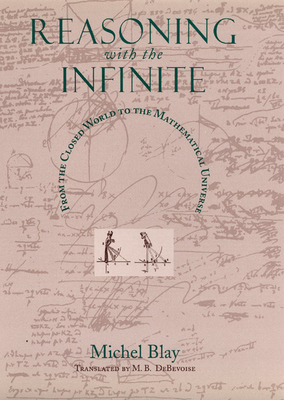 Reasoning with the Infinite: From the Closed World to the Mathematical Universe - Blay, Michel, and Debevoise, M B (Translated by)