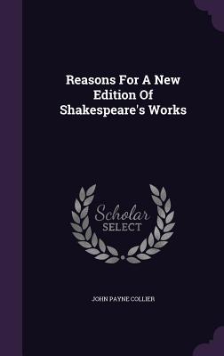 Reasons For A New Edition Of Shakespeare's Works - Collier, John Payne