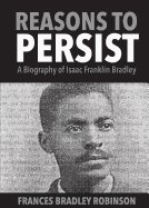 Reasons to Persist: A Biography of Isaac Franklin Bradley
