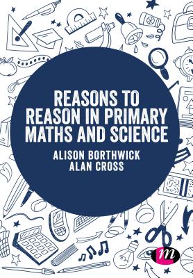 Reasons to Reason in Primary Maths and Science - Borthwick, Alison, and Cross, Alan