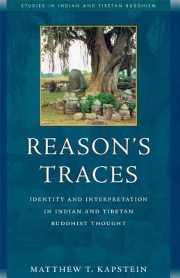 Reason's Traces: Identity and Interpretation in Indian and Tibetan Buddhist Thought - Kapstein, Matthew