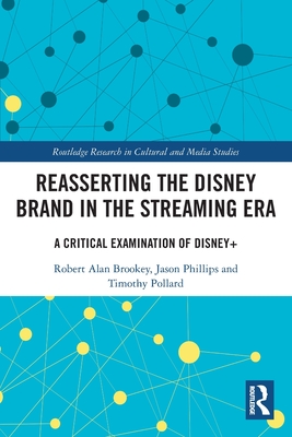 Reasserting the Disney Brand in the Streaming Era: A Critical Examination of Disney] - Brookey, Robert Alan, and Phillips, Jason, and Pollard, Timothy