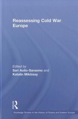 Reassessing Cold War Europe - Autio-Sarasmo, Sari (Editor), and Miklssy, Katalin (Editor)