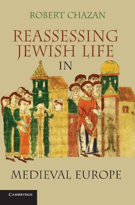 Reassessing Jewish Life in Medieval Europe - Chazan, Robert