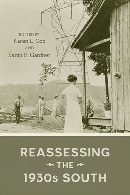 Reassessing the 1930s South - Cox, Karen (Editor), and Gardner, Sarah (Editor), and Giemza, Bryan (Contributions by)