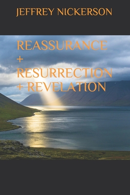 Reassurance + Resurrection + Revelation - Nickerson, Jeffrey