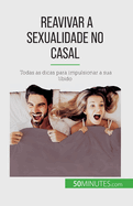 Reavivar a sexualidade no casal: Todas as dicas para impulsionar a sua libido