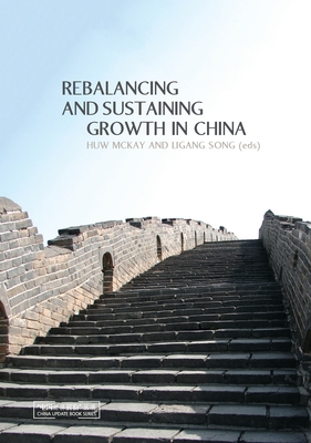 Rebalancing and Sustaining Growth in China - McKay, Huw (Editor), and Song, Ligang (Editor)