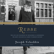 Rebbe Lib/E: The Life and Teachings of Menachem M. Schneerson, the Most Influential Rabbi in Modern History