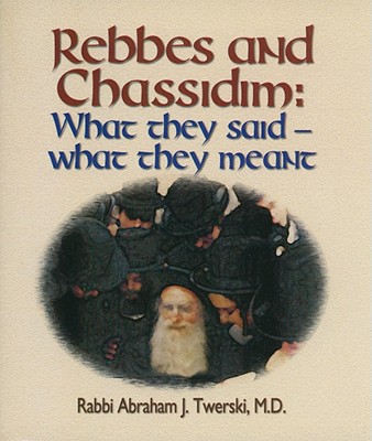 Rebbes and Chassidim: What They Said--What They Meant - Twerski, Abraham J, Rabbi, M.D.