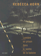 Rebecca Horn: Lumiere En Prison Dans le Ventre de la Baleine/Light Imprisoned In The Belly Of The Whale - Horn, Rebecca, and Chisholm, Hayden Danyl (Contributions by), and Roubaud, Jacques (Contributions by)