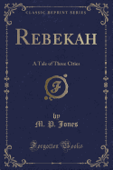 Rebekah: A Tale of Three Cities (Classic Reprint)