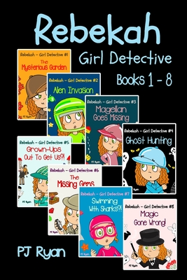 Rebekah - Girl Detective Books 1-8: Fun Short Story Mysteries for Children Ages 9-12 (The Mysterious Garden, Alien Invasion, Magellan Goes Missing, Ghost Hunting, Grown-Ups Out To Get Us?! + 3 more!) - Ryan, Pj