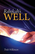 Rebekah's Well - Wilkinson, Trish