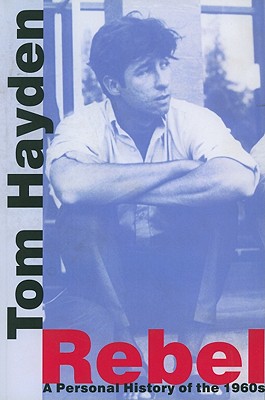 Rebel: A Personal History of the 1960s - Hayden, Tom