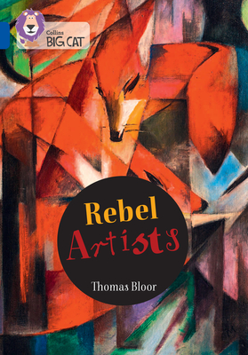 Rebel Artists: Band 16/Sapphire - Bloor, Thomas, and Collins Big Cat (Prepared for publication by)