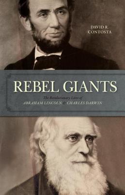 Rebel Giants: The Revolutionary Lives of Abraham Lincoln & Charles Darwin - Contosta, David R