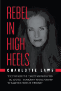 Rebel in High Heels: True Story about the Fearless Mom Who Battled-And Defeated-The Kingpin of Revenge Porn and the Dangerous Forces of Conformity