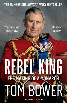 Rebel King: The Making of a Monarch - Bower, Tom