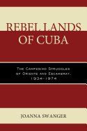 Rebel Lands of Cuba: The Campesino Struggles of Oriente and Escambray, 1934-1974