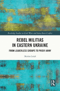 Rebel Militias in Eastern Ukraine: From Leaderless Groups to Proxy Army