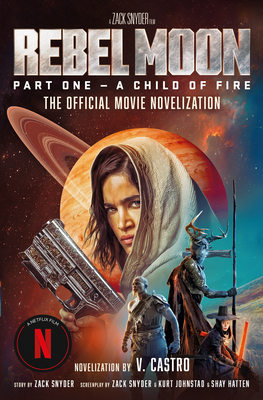 Rebel Moon Part One - A Child of Fire: The Official Novelization - Castro, V
