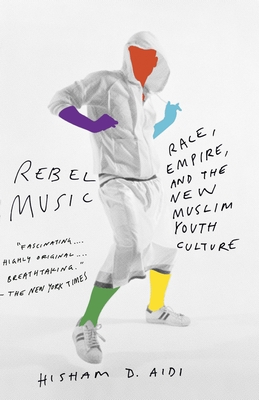 Rebel Music: Race, Empire, and the New Muslim Youth Culture - Aidi, Hisham
