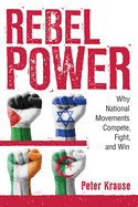 Rebel Power: Why National Movements Compete, Fight, and Win