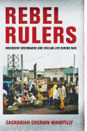 Rebel Rulers: Insurgent Governance and Civilian Life During War