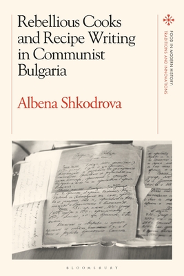 Rebellious Cooks and Recipe Writing in Communist Bulgaria - Shkodrova, Albena, and Scholliers, Peter (Editor), and Bentley, Amy (Editor)