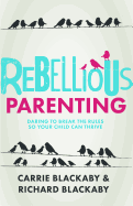 Rebellious Parenting: Daring to Break the Rules So Your Child Can Thrive