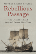 Rebellious Passage: The Creole Revolt and America's Coastal Slave Trade