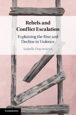 Rebels and Conflict Escalation: Explaining the Rise and Decline in Violence - Duyvesteyn, Isabelle