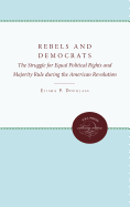 Rebels and Democrats: The Struggle for Equal Political Rights and Majority Rule During the American Revolution