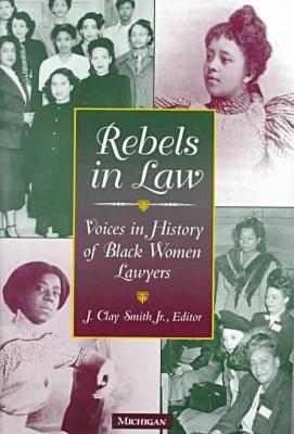 Rebels in Law: Voices in History of Black Women Lawyers - Smith, J Clay (Editor)