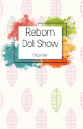 Reborn Doll Show Organiser: A Complete Yearly Organiser & Planner for Reborn Artists