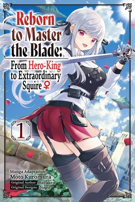 Reborn to Master the Blade: From Hero-King to Extraordinary Squire, Vol. 1 (Manga) - Hayaken, and Kuromura, Moto, and Nagu