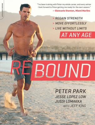 Rebound: Regain Strength, Move Effortlessly, Live without Limits-At Any Age - Park, Peter, and Low, Jesse Lopez, and Lomakka, Jussi