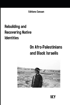 Rebuilding and Recovering Native Identities On Afro-Palestinians and Black Israelis - Canaan, Editions (Editor), and Y, Vk