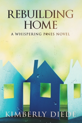 Rebuilding Home: A Whispering Pines Novel - Diede, Kimberly