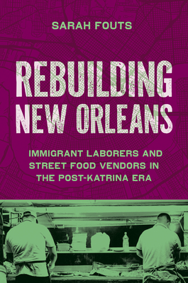 Rebuilding New Orleans: Immigrant Laborers and Street Food Vendors in the Post-Katrina Era - Fouts, Sarah