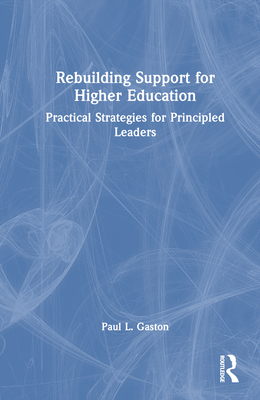 Rebuilding Support for Higher Education: Practical Strategies for Principled Leaders - Gaston, Paul L