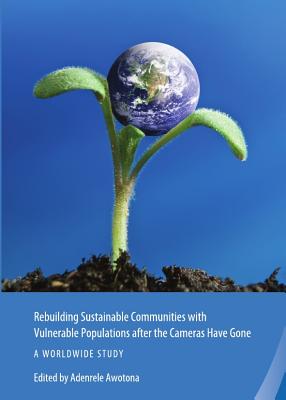 Rebuilding Sustainable Communities with Vulnerable Populations after the Cameras Have Gone: A Worldwide Study - Awotona, Adenrele (Editor)