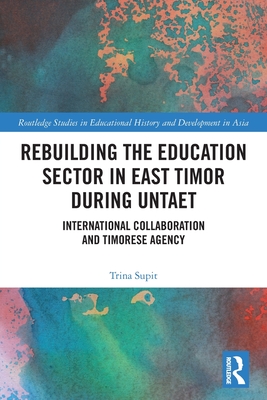 Rebuilding the Education Sector in East Timor during UNTAET: International Collaboration and Timorese Agency - Supit, Trina