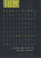 Rebuilding the Matrix: Science and Faith in the 21st Century