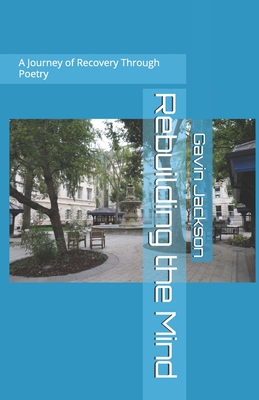 Rebuilding the Mind: A Journey of Recovery Through Poetry - Jackson, Gavin